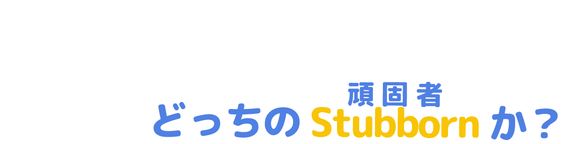 どっちの“Stubborn（頑固者）”？ 
