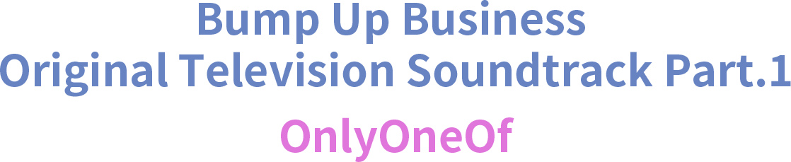 Bump Up Business Original Television Soundtrack Part.1／OnlyOneOf