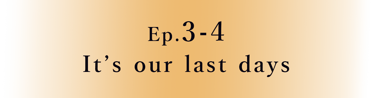 Ep.3-4 It’s our last days