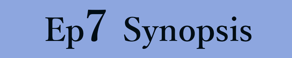 Ep.7 Synopsis